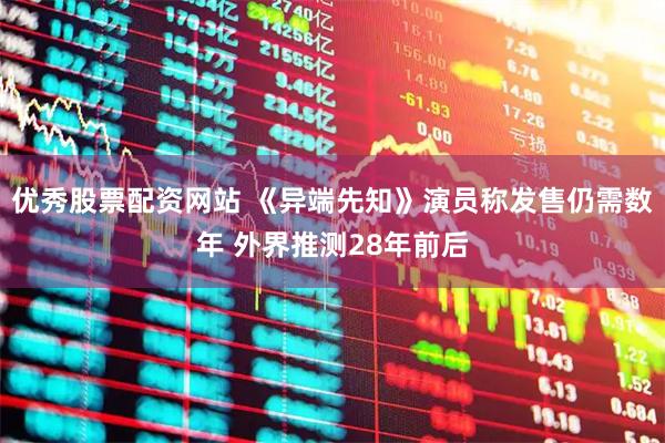 优秀股票配资网站 《异端先知》演员称发售仍需数年 外界推测28年前后